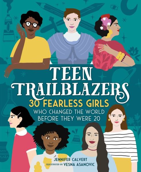 Cover for Jennifer Calvert · Teen Trailblazers: 30 Fearless Girls Who Changed the World Before They Were 20 (Hardcover Book) (2018)