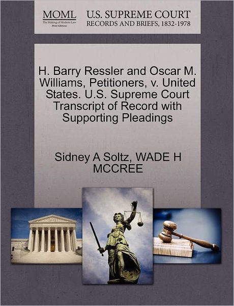 Cover for Sidney a Soltz · H. Barry Ressler and Oscar M. Williams, Petitioners, V. United States. U.s. Supreme Court Transcript of Record with Supporting Pleadings (Paperback Book) (2011)