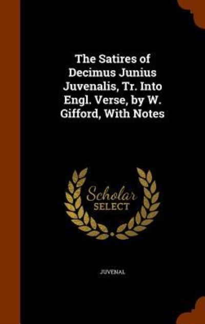 Cover for Juvenal · The Satires of Decimus Junius Juvenalis, Tr. Into Engl. Verse, by W. Gifford, with Notes (Hardcover Book) (2015)