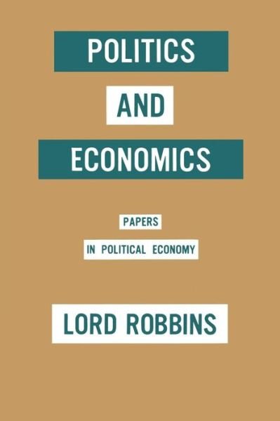 Politics and Economics: Papers in Political Economy - Lord Robbins - Books - Palgrave Macmillan - 9781349003204 - 1963