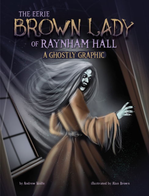 Cover for Andrew Wolfe · The Eerie Brown Lady of Raynham Hall: A Ghostly Graphic - Ghostly Graphics (Taschenbuch) (2025)