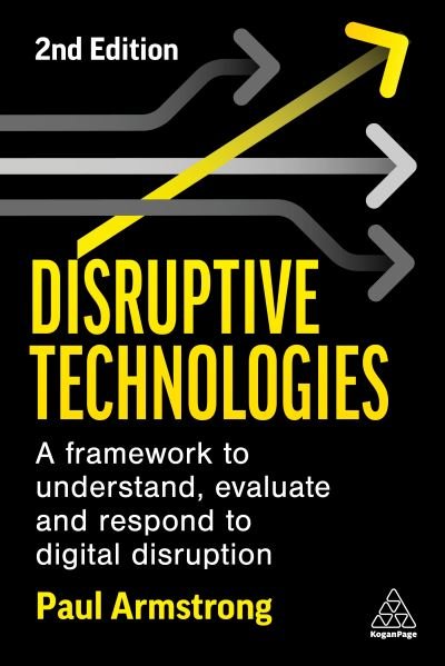 Cover for Paul Armstrong · Disruptive Technologies: A Framework to Understand, Evaluate and Respond to Digital Disruption (Pocketbok) [2 Revised edition] (2023)