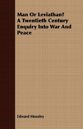 Man or Leviathan? a Twentieth Century Enquiry into War and Peace - Edward Mousley - Livros - Whitaker Press - 9781406733204 - 15 de março de 2007