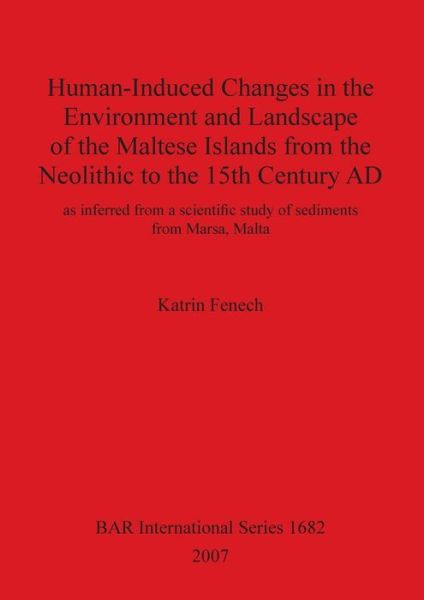 Cover for Katrin Fenech · Human-Induced Changes in the Environment and Landscape of the Maltese Islands fromteh Neolithic to the 15th Century AD (Pocketbok) (2007)