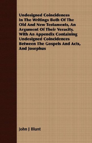 Cover for John J Blunt · Undesigned Coincidences in the Writings Both of the Old and New Testaments, an Argument of Their Veracity. with an Appendix Containing Undesigned ... Between the Gospels and Acts, and Josephus (Pocketbok) (2008)
