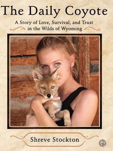 Cover for Shreve Stockton · The Daily Coyote: A Story of Love, Survival, and Trust in the Wilds of Wyoming (Paperback Book) (2009)