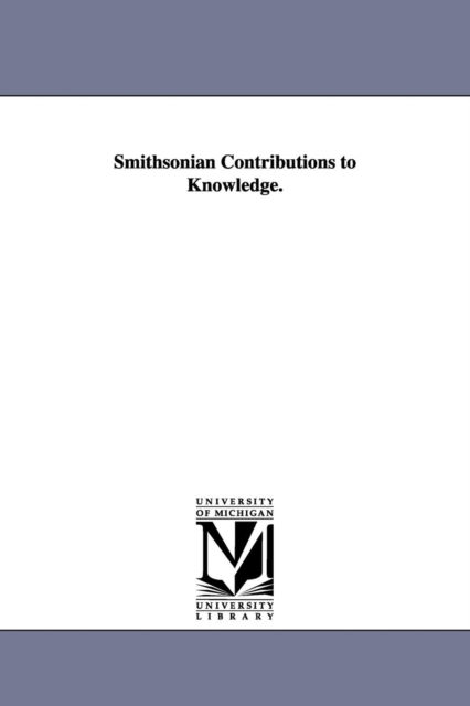 Smithsonian Contributions to Knowledge.: Vol. 15 - Michigan Historical Reprint Series - Books - Scholarly Publishing Office, University  - 9781418189204 - September 13, 2006