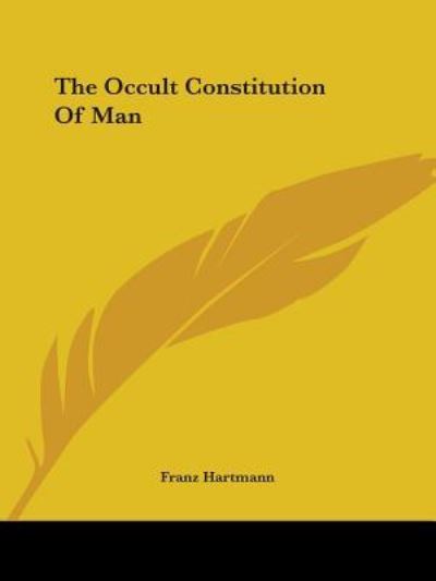 The Occult Constitution of Man - Franz Hartmann - Books - Kessinger Publishing, LLC - 9781425303204 - December 8, 2005