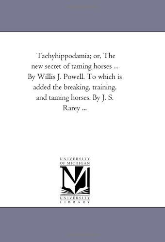 Cover for Michigan Historical Reprint Series · Tachyhippodamia; Or, the New Secret of Taming Horses ... by Willis J. Powell. to Which is Added the Breaking, Training, and Taming Horses. by J. S. Rarey ... (Paperback Book) (2006)