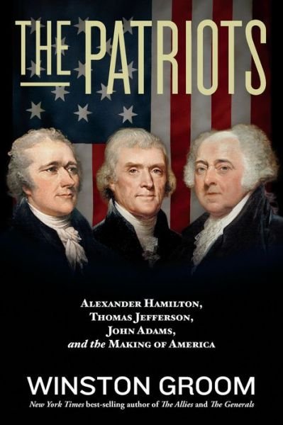 Cover for Winston Groom · The Patriots: Alexander Hamilton, Thomas Jefferson, John Adams, and the Making of America (Taschenbuch) (2023)