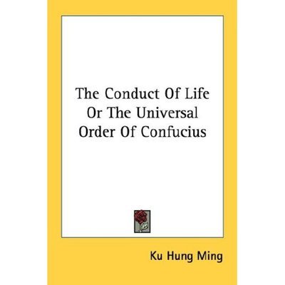 Cover for Ku Hung Ming · The Conduct of Life or the Universal Order of Confucius (Paperback Book) (2006)