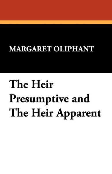 The Heir Presumptive and the Heir Apparent - Margaret Wilson Oliphant - Books - Wildside Press - 9781434408204 - September 13, 2024