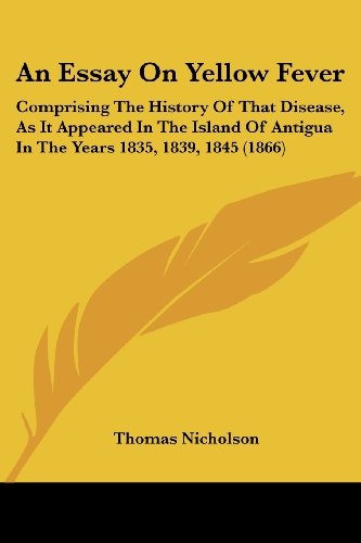Cover for Thomas Nicholson · An Essay on Yellow Fever: Comprising the History of That Disease, As It Appeared in the Island of Antigua in the Years 1835, 1839, 1845 (1866) (Paperback Book) (2008)