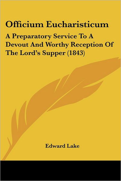 Cover for Edward Lake · Officium Eucharisticum: a Preparatory Service to a Devout and Worthy Reception of the Lord's Supper (1843) (Paperback Book) (2008)