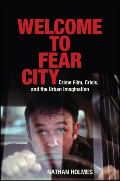 Cover for Nathan Holmes · Welcome to Fear City: Crime Film, Crisis, and the Urban Imagination - SUNY series, Horizons of Cinema (Paperback Book) (2019)