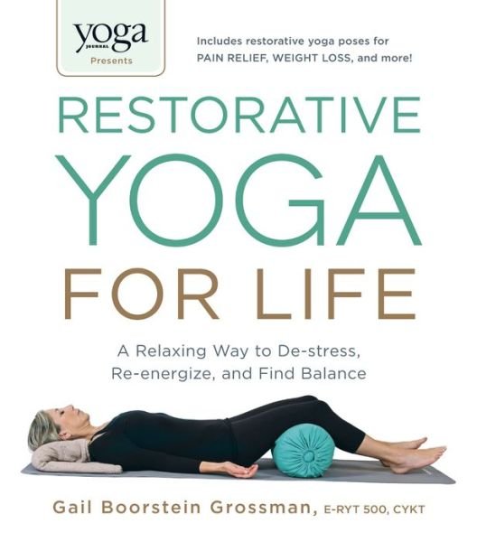 Yoga Journal Presents Restorative Yoga for Life: A Relaxing Way to De-stress, Re-energize, and Find Balance - Gail Boorstein Grossman - Kirjat - Adams Media Corporation - 9781440575204 - torstai 18. joulukuuta 2014