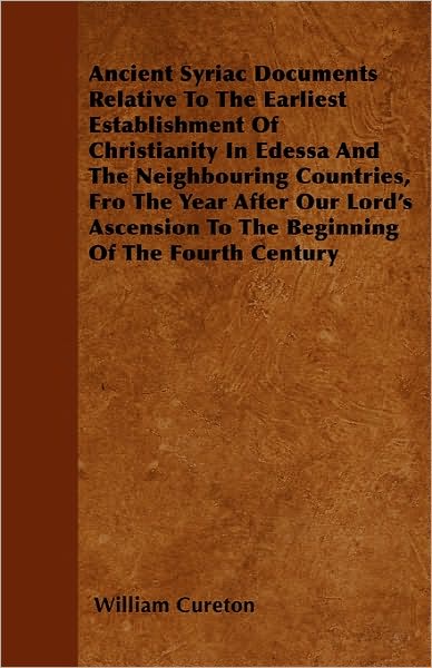 Cover for William Cureton · Ancient Syriac Documents Relative to the Earliest Establishment of Christianity in Edessa and the Neighbouring Countries, Fro the Year After Our Lord' (Pocketbok) (2010)