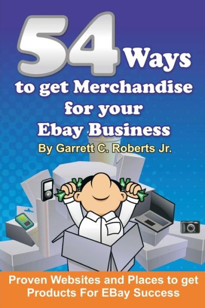 Cover for Garrett C Roberts Jr · 54 Ways to Get Merchandise for Your Ebay Business: Proven Websites and Places to Get Products Cheap for Ebay Success (Paperback Book) (2009)