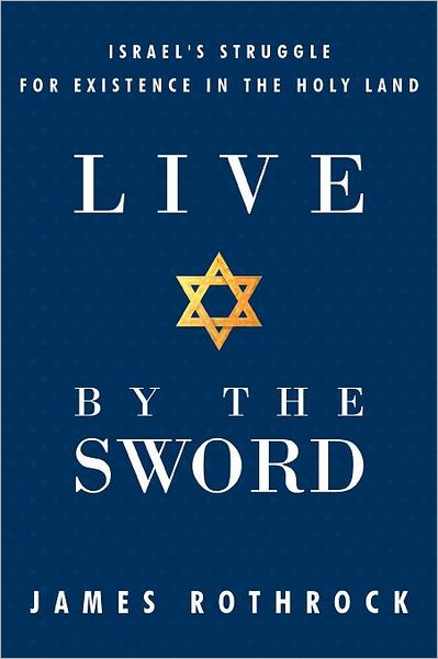 Cover for James Rothrock · Live by the Sword: Israel's Struggle for Existence in the Holy Land (Paperback Book) (2011)