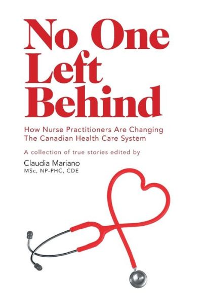 Cover for Claudia Mariano · No One Left Behind - How Nurse Practitioners Are Changing the Canadian Health Care System (Hardcover Book) (2015)