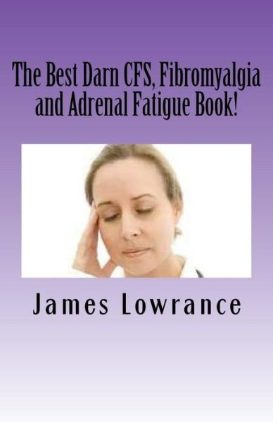 Cover for James M Lowrance · The Best Darn Cfs, Fibromyalgia and Adrenal Fatigue Book!: Studies on Syndromes of Pain, Tiredness and Hypoadrenia (Taschenbuch) (2012)