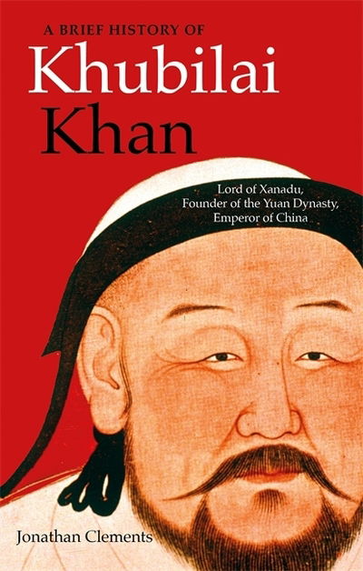 Cover for Jonathan Clements · A Brief History of Khubilai Khan: Lord of Xanadu, Founder of the Yuan Dynasty, Emperor of China - Brief Histories (Taschenbuch) (2019)