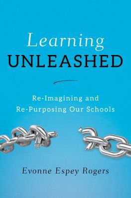 Cover for Evonne E. Rogers · Learning Unleashed: Re-Imagining and Re-Purposing Our Schools (Paperback Bog) (2016)