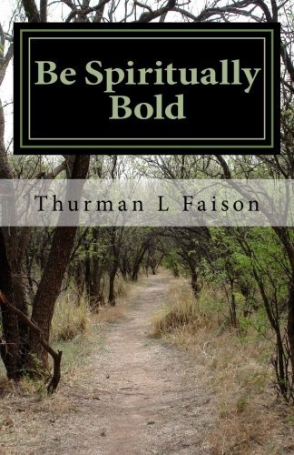 Be Spiritually Bold - Thurman L Faison - Books - CreateSpace Independent Publishing Platf - 9781479144204 - August 18, 2012