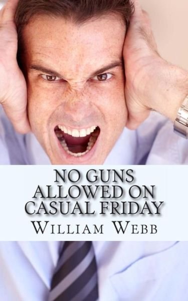 Cover for William Webb · No Guns Allowed on Casual Friday: 15 of the Scariest Co-workers You Will Never Want to Work with (Paperback Book) (2013)