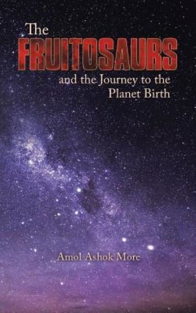 Cover for Amol Ashok More · The Fruitosaurs and the Journey to the Planet Birth (Pocketbok) (2016)