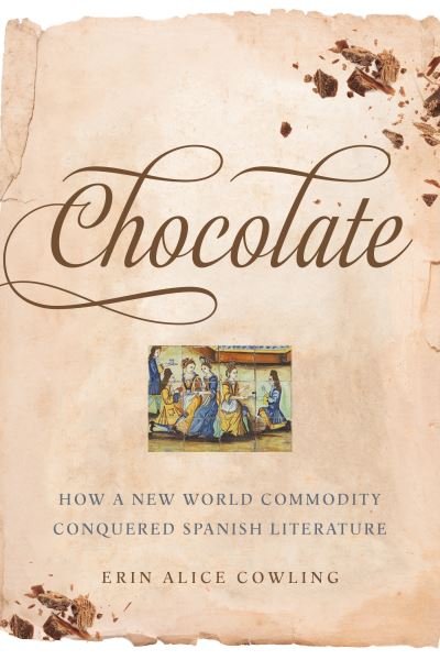 Cover for Erin Alice Cowling · Chocolate: How a New World Commodity Conquered Spanish Literature - Toronto Iberic (Taschenbuch) (2021)