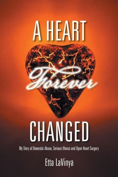 Cover for Etta Lavinya · A Heart Forever Changed: My Story of Domestic Abuse, Serious Illness and Open Heart Surgery (Pocketbok) (2014)