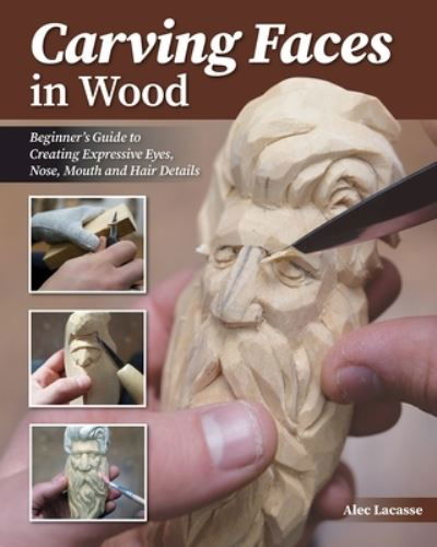 Alec Lacasse · Carving Faces in Wood: Beginner's Guide to Creating Lifelike Eyes, Noses, Mouths, and Hair (Paperback Book) (2024)