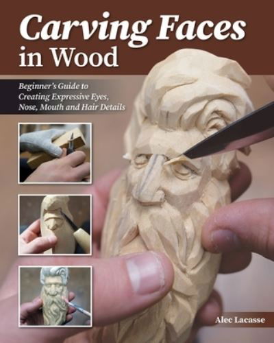 Cover for Alec Lacasse · Carving Faces in Wood: Beginner's Guide to Creating Lifelike Eyes, Noses, Mouths, and Hair (Paperback Book) (2024)