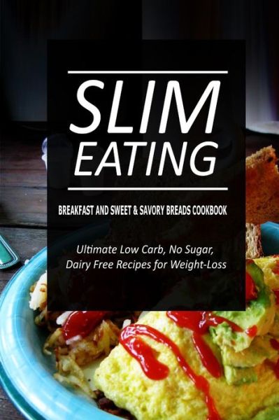 Cover for Slim Eating · Slim Eating - Breakfast and Sweet &amp; Savory Breads Cookbook: Skinny Recipes for Fat Loss and a Flat Belly (Paperback Book) (2014)