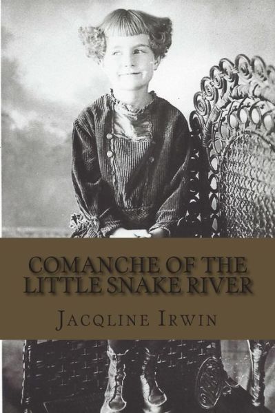 Cover for Jacqline N Irwin · Comanche of the Little Snake River: a Girl's Adventures Growing Up in Colorado (Paperback Book) (2014)