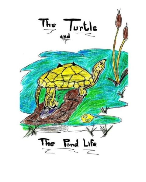 The Turtle and The Pond Life - Wanda Spannuth - Kirjat - Createspace Independent Publishing Platf - 9781503092204 - perjantai 7. marraskuuta 2014