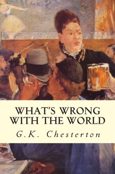 What's Wrong with the World - G K Chesterton - Bøger - Createspace - 9781505449204 - 10. december 2014