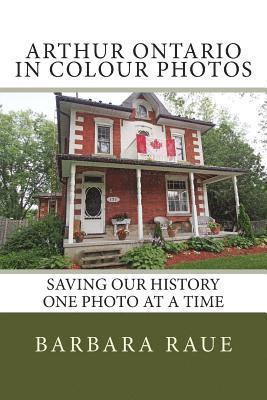 Cover for Mrs Barbara Raue · Arthur Ontario in Colour Photos: Saving Our History One Photo at a Time (Paperback Book) (2014)