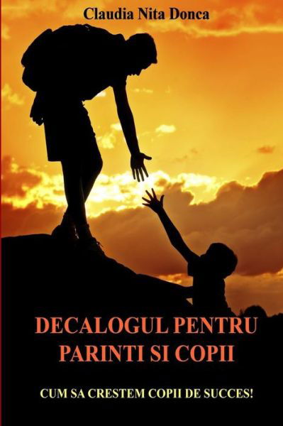 Cover for Claudia Nita Donca · Decalogul Pentru Parinti Si Copii: Cum Sa Crestem Copii De Succes! (Paperback Book) (2015)