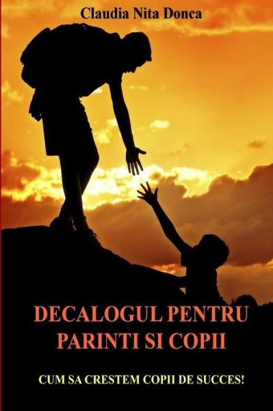 Cover for Claudia Nita Donca · Decalogul Pentru Parinti Si Copii: Cum Sa Crestem Copii De Succes! (Taschenbuch) (2015)