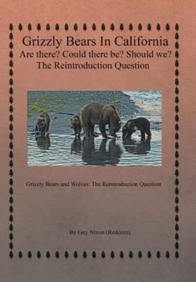 Cover for Guy Nixon (Redcorn) · Grizzly Bears in California Are there? Could There Be? Should We? The Reintroduction Question (Hardcover Book) (2016)