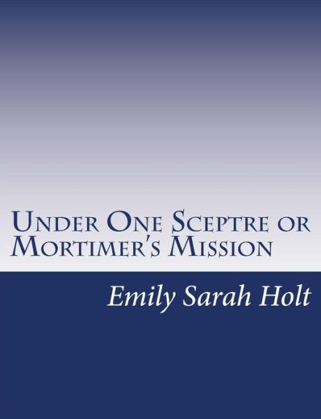 Cover for Emily Sarah Holt · Under One Sceptre or Mortimer's Mission: the Story of the Lord of the Marches (Paperback Bog) (2015)