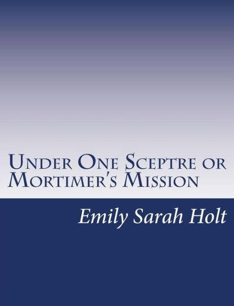 Cover for Emily Sarah Holt · Under One Sceptre or Mortimer's Mission: the Story of the Lord of the Marches (Paperback Book) (2015)