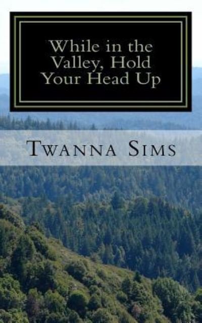 Cover for Twanna R Sims · While in the Valley, Hold Your Head Up (Taschenbuch) (2015)