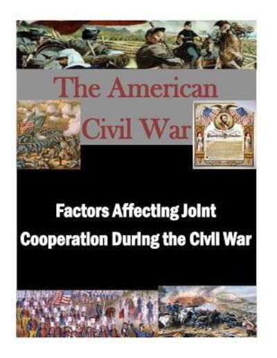 Factors Affecting Joint Cooperation During the Civil War - U S Army Command and General Staff Coll - Bøger - Createspace Independent Publishing Platf - 9781522914204 - 26. december 2015