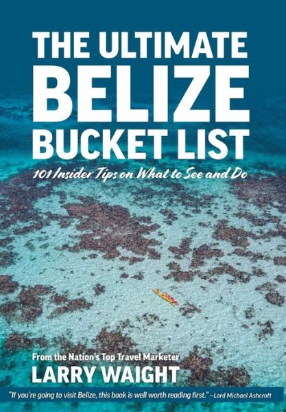 Cover for Larry Waight · The Ultimate Belize Bucket List : 101 Insider Tips on What to See and Do (Hardcover Book) (2018)