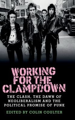 Cover for Working for the Clampdown: The Clash, the Dawn of Neoliberalism and the Political Promise of Punk (Hardcover Book) (2019)