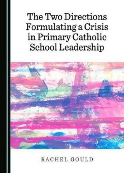 Cover for Rachel Gould · The Two Directions Formulating a Crisis in Primary Catholic School Leadership (Hardcover Book) (2017)