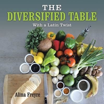 Cover for Alina Freyre · The Diversified Table : With a Latin Twist (Paperback Book) (2018)